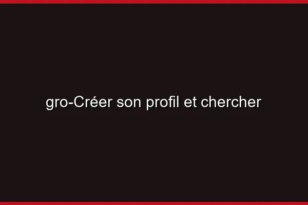Créer son profil et chercher