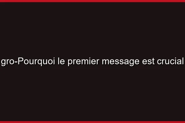 Pourquoi le premier message est crucial