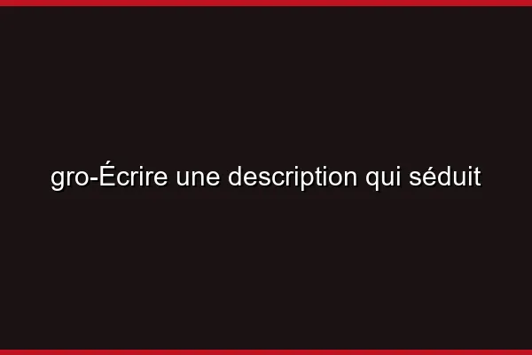 Écrire une description qui séduit