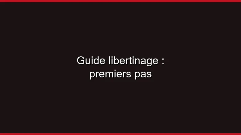 Guide libertinage : premiers pas