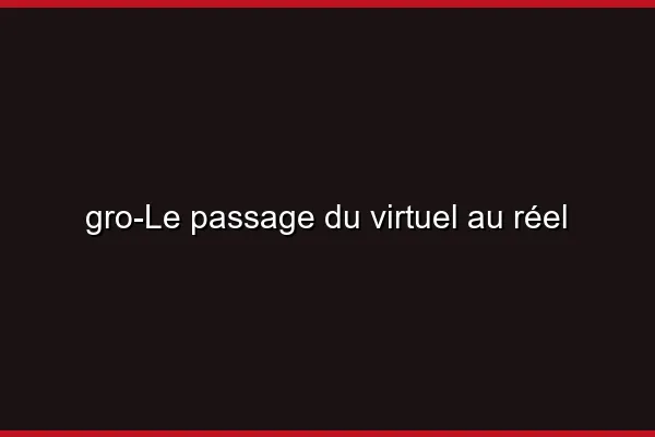 Le passage du virtuel au réel