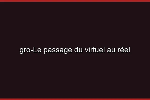 Le passage du virtuel au réel
