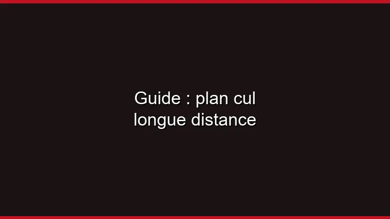 Guide : plan cul longue distance