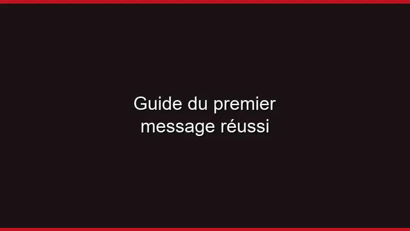 Guide du premier message réussi