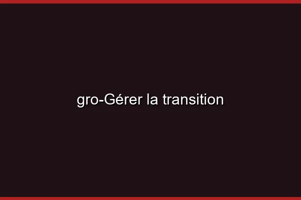 Gérer la transition
