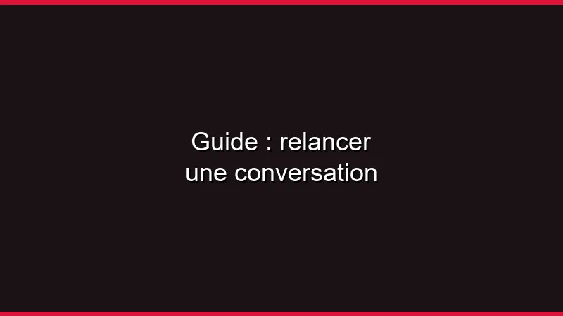 Guide : relancer une conversation