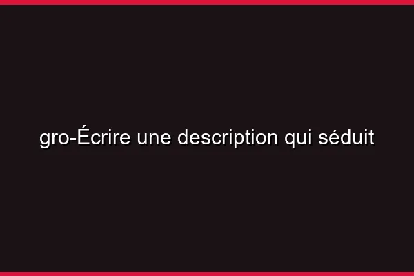 Écrire une description qui séduit